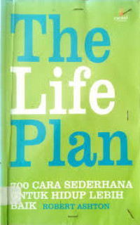 The Life Plan: 700 CARA SEDERHANA UNTUK HIDUP LEBIH BAIK